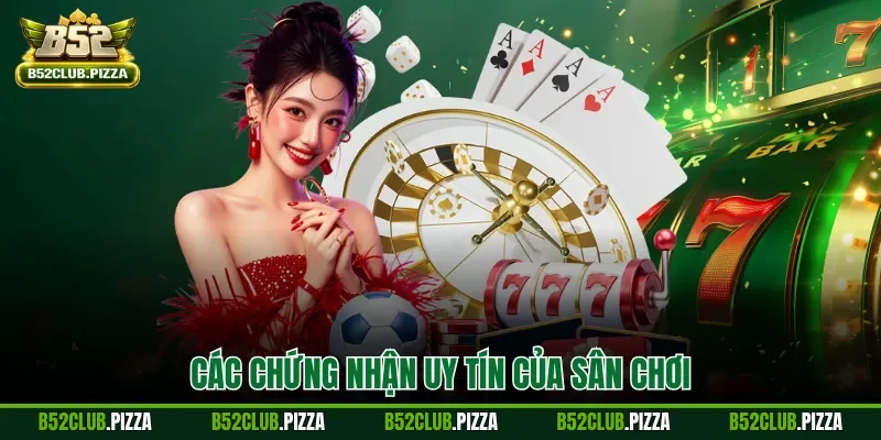 Các chứng nhận uy tín của sân chơi