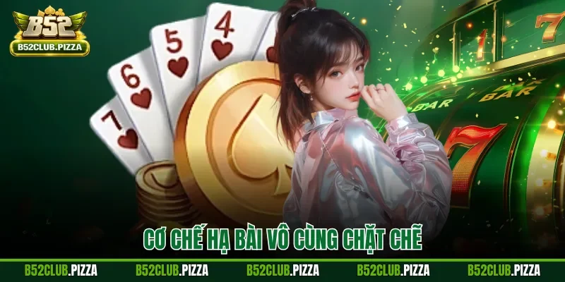Cơ chế hạ bài vô cùng chặt chẽ