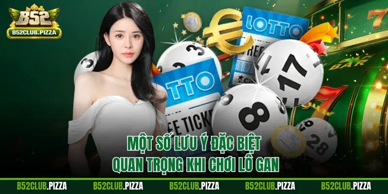 Một số lưu ý đặc biệt quan trọng khi chơi lô gan